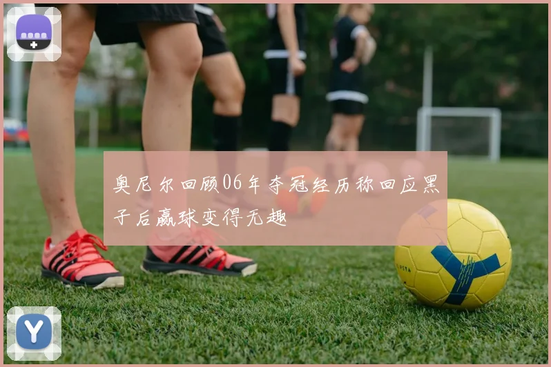 奥尼尔回顾06年夺冠经历称回应黑子后赢球变得无趣