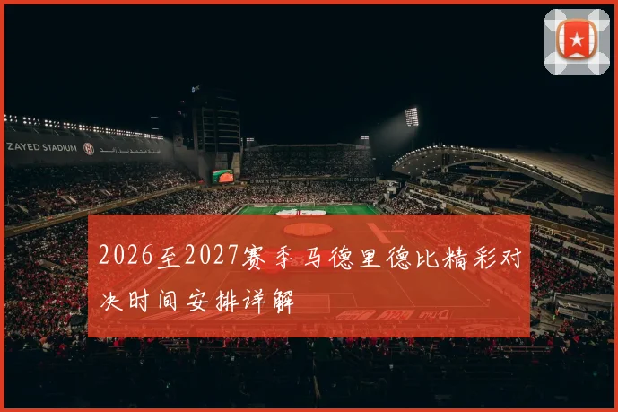2026至2027赛季马德里德比精彩对决时间安排详解